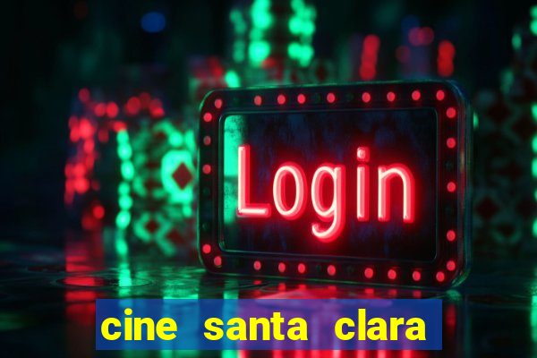 cine santa clara filmes em cartaz